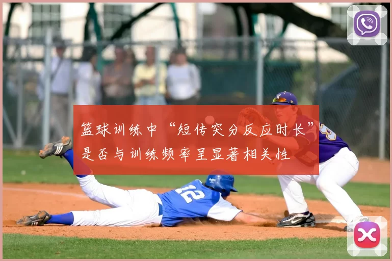 篮球训练中“短传突分反应时长”是否与训练频率呈显著相关性