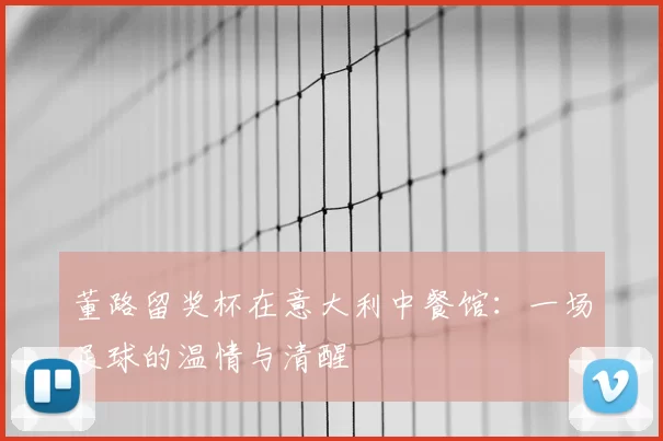 董路留奖杯在意大利中餐馆：一场足球的温情与清醒