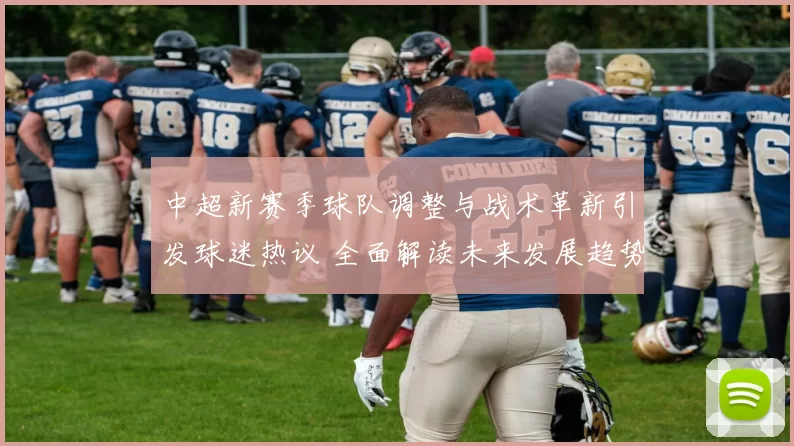 中超新赛季球队调整与战术革新引发球迷热议 全面解读未来发展趋势
