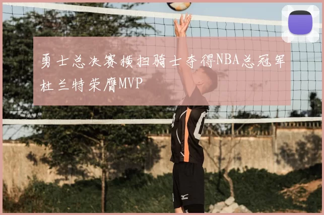 勇士总决赛横扫骑士夺得NBA总冠军杜兰特荣膺MVP