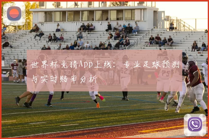 世界杯竞猜App上线:专业足球预测与实时赔率分析