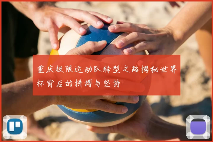重庆极限运动队转型之路揭秘世界杯背后的拼搏与坚持