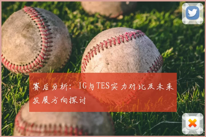 赛后分析：IG与TES实力对比及未来发展方向探讨