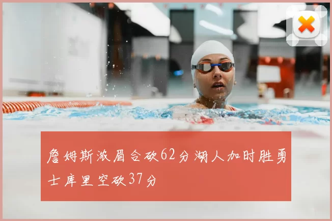 詹姆斯浓眉合砍62分湖人加时胜勇士库里空砍37分