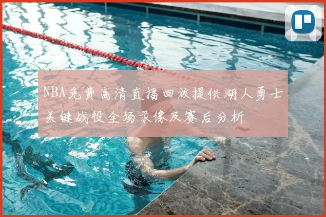 NBA免费高清直播回放提供湖人勇士关键战役全场录像及赛后分析