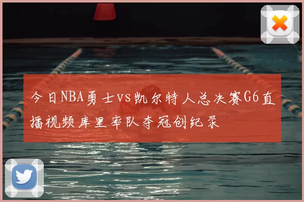 今日NBA勇士vs凯尔特人总决赛G6直播视频库里率队夺冠创纪录