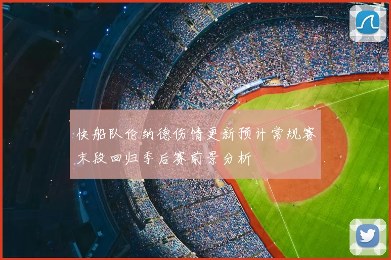 快船队伦纳德伤情更新预计常规赛末段回归季后赛前景分析