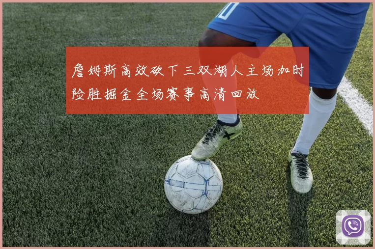 詹姆斯高效砍下三双湖人主场加时险胜掘金全场赛事高清回放