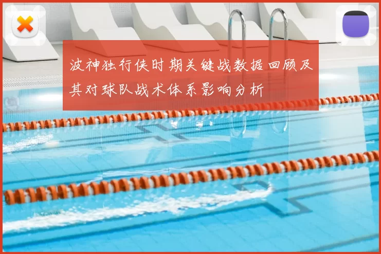 波神独行侠时期关键战数据回顾及其对球队战术体系影响分析
