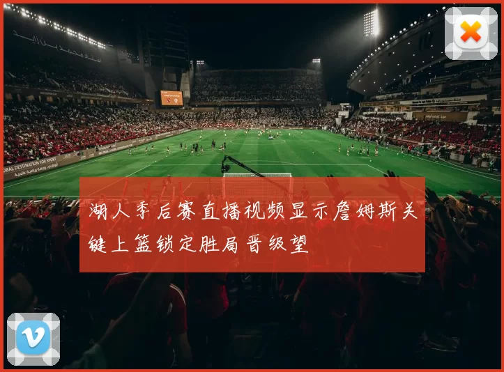 湖人季后赛直播视频显示詹姆斯关键上篮锁定胜局晋级望