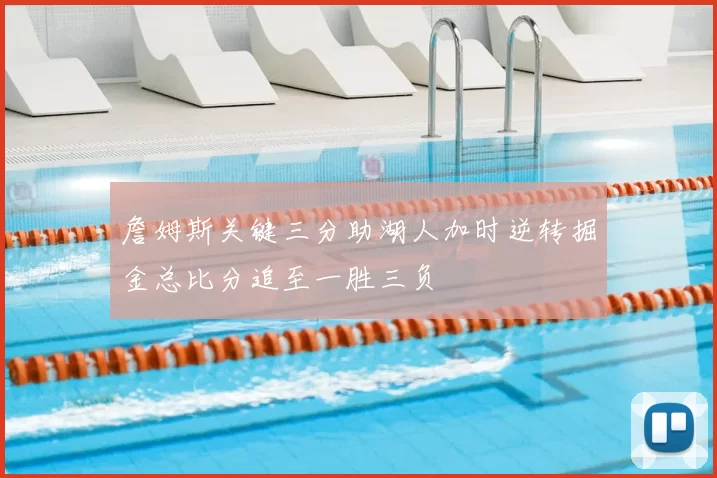 詹姆斯关键三分助湖人加时逆转掘金总比分追至一胜三负