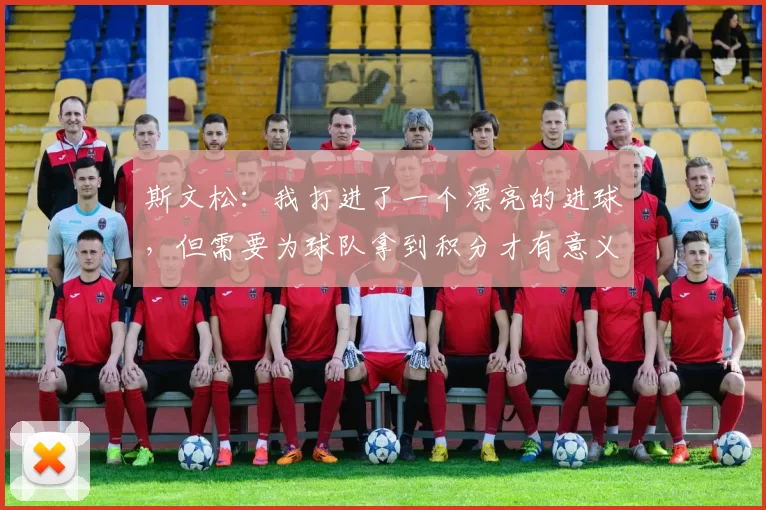 斯文松：我打进了一个漂亮的进球，但需要为球队拿到积分才有意义