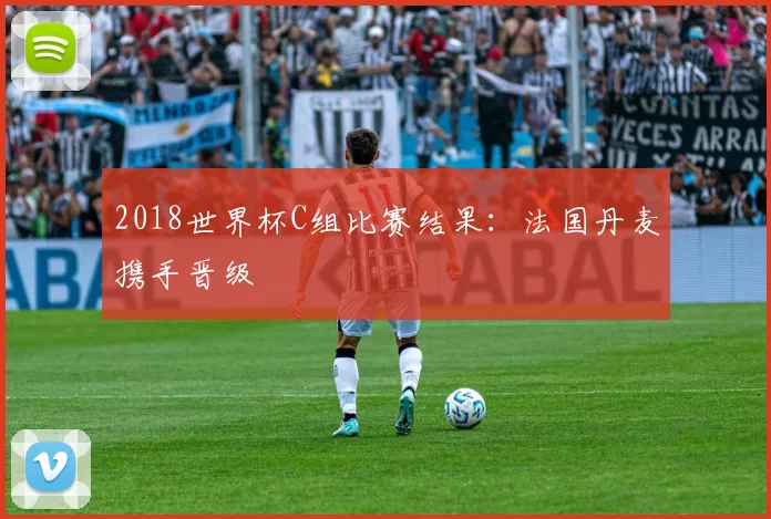 2018世界杯C组比赛结果:法国丹麦携手晋级
