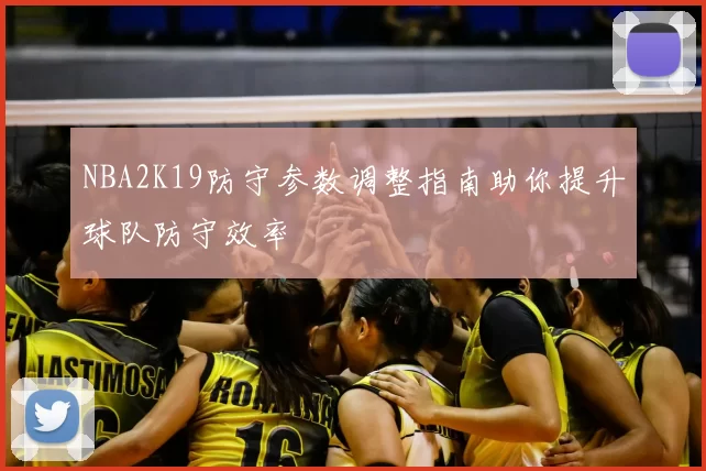 NBA2K19防守参数调整指南助你提升球队防守效率