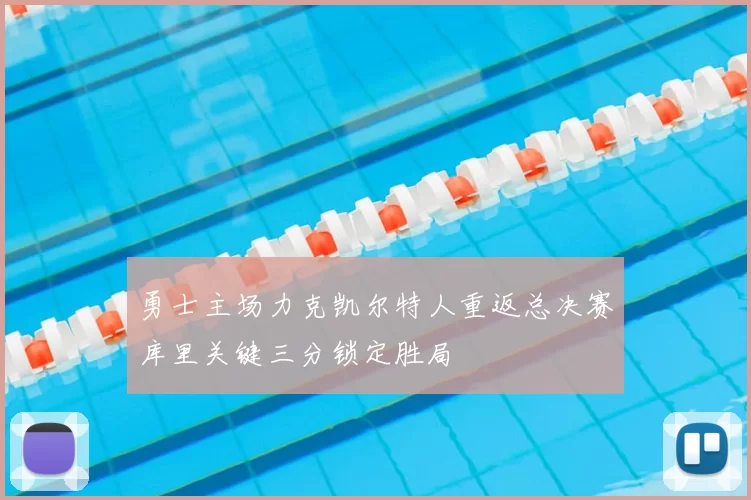 勇士主场力克凯尔特人重返总决赛库里关键三分锁定胜局