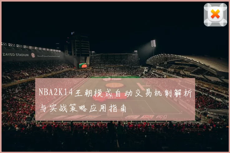 NBA2K14王朝模式自动交易机制解析与实战策略应用指南