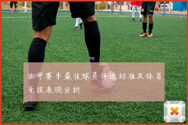法甲赛季最佳球员评选标准及体育竞技表现分析